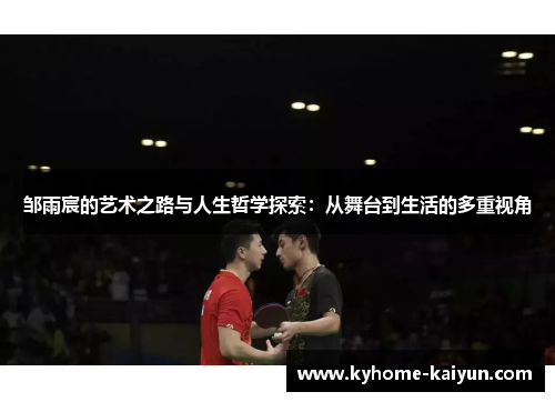 邹雨宸的艺术之路与人生哲学探索：从舞台到生活的多重视角